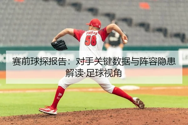赛前球探报告：对手关键数据与阵容隐患解读·足球视角